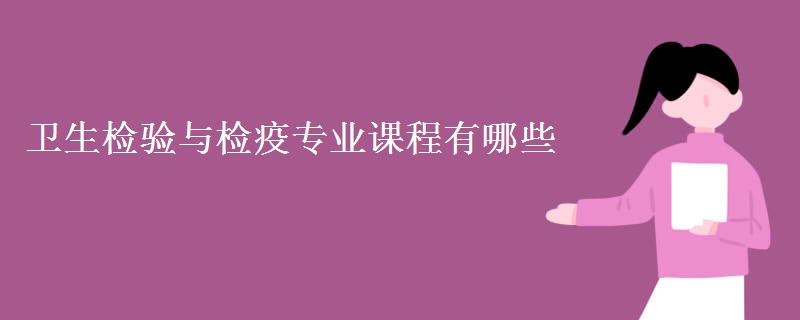 衛(wèi)生檢驗(yàn)與檢疫專(zhuān)業(yè)課程有哪些