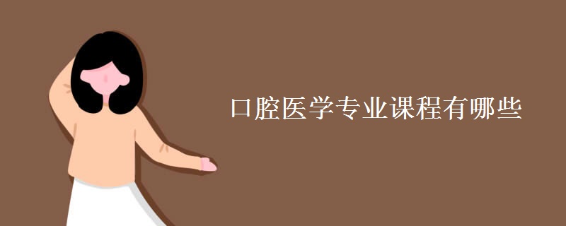 口腔醫(yī)學(xué)專(zhuān)業(yè)課程有哪些