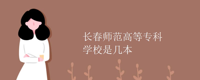 長春師范高等?？茖W(xué)校是幾本