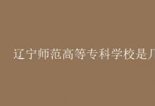 教育資訊：遼寧師范高等?？茖W(xué)校是幾本