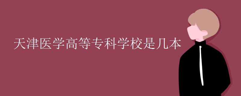 天津醫(yī)學(xué)高等專科學(xué)校是幾本