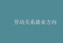 教育資訊：勞動關系就業(yè)方向
