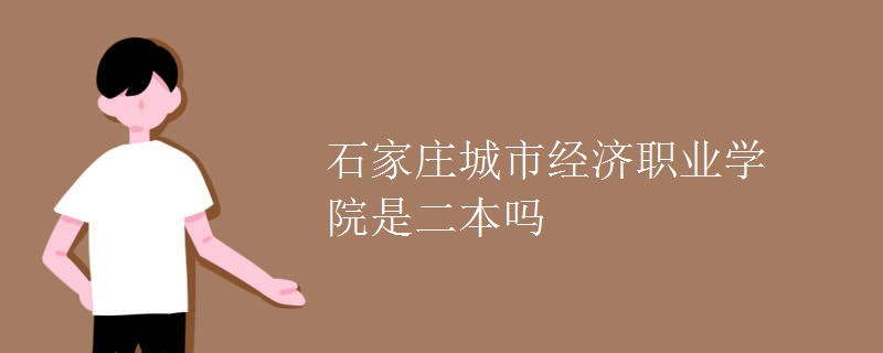 石家莊城市經(jīng)濟職業(yè)學院是二本嗎