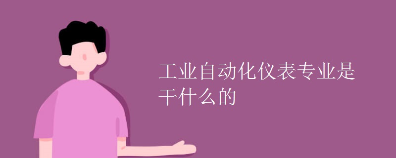 工業(yè)自動(dòng)化儀表專(zhuān)業(yè)是干什么的