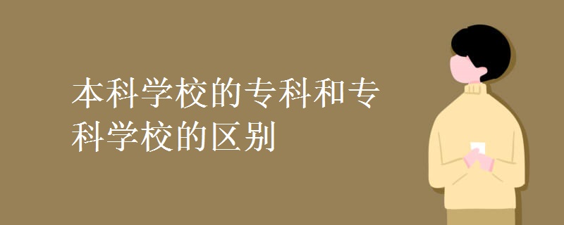 本科學校的?？坪蛯？茖W校的區(qū)別