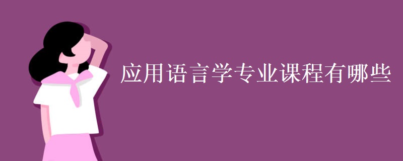 應(yīng)用語(yǔ)言學(xué)專業(yè)課程有哪些