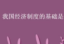 教育資訊：我國經濟制度的基礎是什么