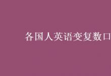 教育資訊：各國人英語變復(fù)數(shù)口訣