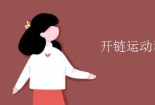 教育資訊:開(kāi)鏈運(yùn)動(dòng)和閉鏈運(yùn)動(dòng)定義