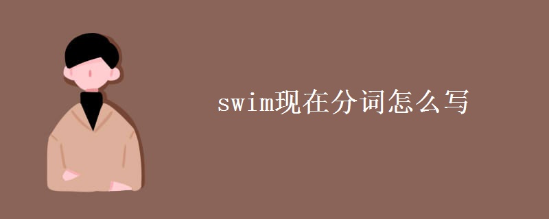 swim現(xiàn)在分詞怎么寫(xiě)