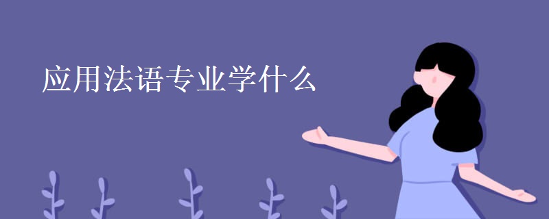 應(yīng)用法語(yǔ)專業(yè)學(xué)什么