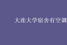 教育資訊：大連大學宿舍有空調(diào)嗎