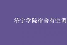 教育資訊:濟寧學(xué)院宿舍有空調(diào)嗎