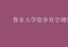 教育資訊：魯東大學宿舍有空調(diào)嗎