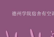 教育資訊：德州學院宿舍有空調(diào)嗎