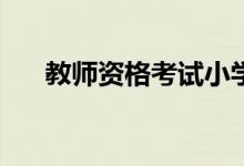 教師資格考試小學(xué)綜合素質(zhì)題型分析？