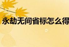 永劫無間省標怎么得（永劫無間招魂怎么做）
