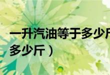一升汽油等于多少斤怎么計(jì)算（一升汽油等于多少斤）