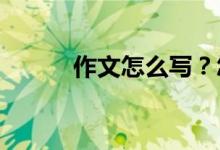 作文怎么寫？怎樣寫好考場作文