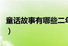 童話故事有哪些二年級(jí)上冊(cè)（童話故事有哪些）