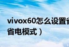 vivox60怎么設置省電（vivox70在哪里開啟省電模式）