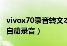 vivox70錄音轉文本（vivoX70怎么設置通話自動錄音）