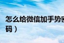 怎么給微信加手勢密碼（微信怎么關閉手勢密碼）