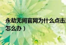 永劫無間官網(wǎng)為什么點擊沒反應（永劫無間點擊屏幕進不去怎么辦）