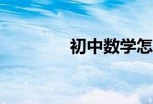 初中數(shù)學(xué)怎么學(xué)才能學(xué)好？