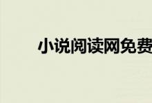 小說(shuō)閱讀網(wǎng)免費(fèi)全本(小說(shuō)閱讀網(wǎng))