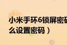 小米手環(huán)6鎖屏密碼怎么設置（小米手環(huán)5怎么設置密碼）