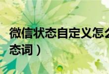 微信狀態(tài)自定義怎么設置（微信怎么自定義狀態(tài)詞）