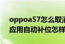 oppoa57怎么取消自動補位（opporeno6應(yīng)用自動補位怎樣開啟）