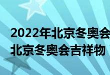 2022年北京冬奧會吉祥物設計圖片（2022年北京冬奧會吉祥物）