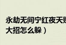 永劫無(wú)間寧紅夜天賦怎么配（永劫無(wú)間寧紅夜大招怎么躲）