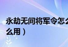 永劫無(wú)間將軍令怎么解除（永劫無(wú)間將軍令怎么用）