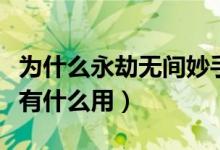 為什么永劫無(wú)間妙手這么難出（永劫無(wú)間妙手有什么用）