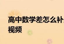 高中數(shù)學(xué)差怎么補(bǔ)上來,高中數(shù)學(xué)一對一輔導(dǎo)視頻