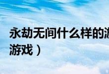 永劫無(wú)間什么樣的游戲（永劫無(wú)間振刀是什么游戲）