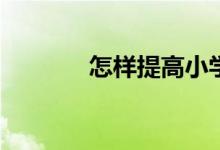 怎樣提高小學(xué)生的語文成績？