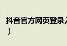 抖音官方網(wǎng)頁(yè)登錄入口(抖音網(wǎng)頁(yè)版登錄入口)
