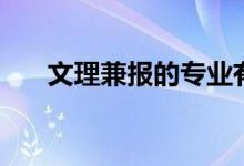 文理兼報(bào)的專(zhuān)業(yè)有什么（有哪些專(zhuān)業(yè)）