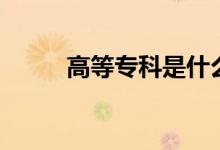 高等?？剖鞘裁磳W(xué)歷（有學(xué)位嗎）