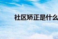 社區(qū)矯正是什么專業(yè)（學什么內容）