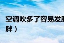 空調(diào)吹多了容易發(fā)胖（空調(diào)吹多了為什么會(huì)長(zhǎng)胖）