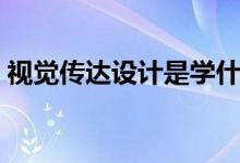 視覺傳達(dá)設(shè)計(jì)是學(xué)什么的(主要有哪些課程)