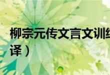 柳宗元傳文言文訓練（初中柳宗元傳文言文翻譯）