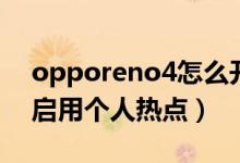 opporeno4怎么開熱點(diǎn)（opporeno6如何啟用個(gè)人熱點(diǎn)）