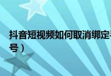 抖音短視頻如何取消綁定手機賬號（抖音短視頻怎么注銷賬號）