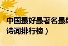 中國(guó)最好最著名最經(jīng)典古詩(shī)詞集（中國(guó)十大名詩(shī)詞排行榜）